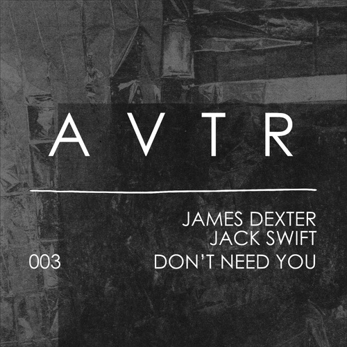 James Dexter, Jack Swift - Don't Need You [AVTR003]